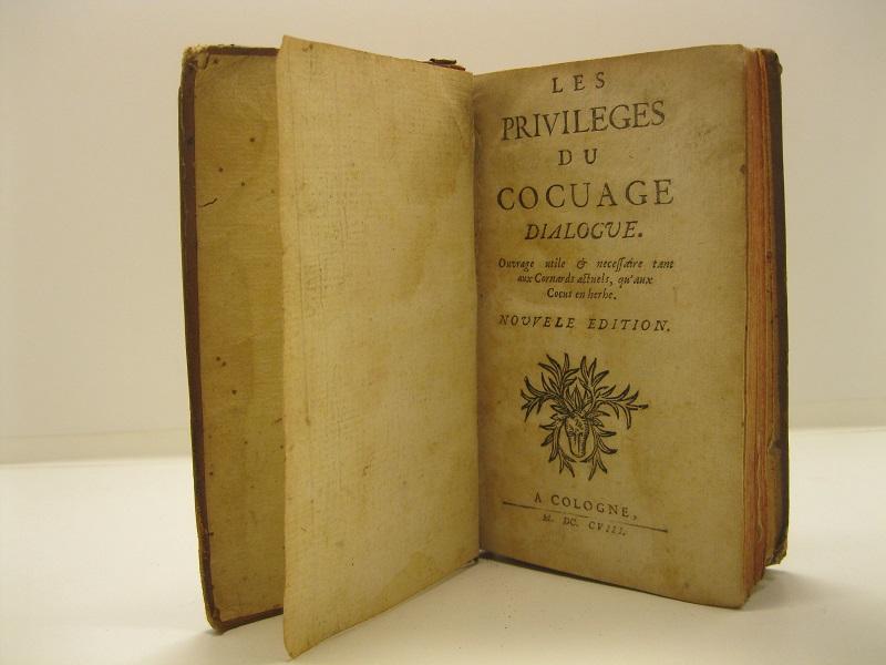 Les privileges du cocuage. Dialogue. Ouvrage utile & necessaire tant aux Cornards actuels qu'aux cocus en herbe. Nouvelle edition